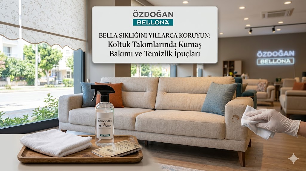 Bellona Şıklığını Yıllarca Koruyun: Koltuk Takımlarında Kumaş Bakımı ve Temizlik İpuçları